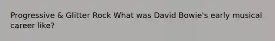 Progressive & Glitter Rock What was David Bowie's early musical career like?