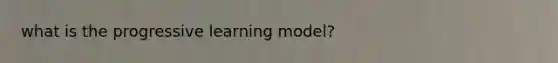 what is the progressive learning model?