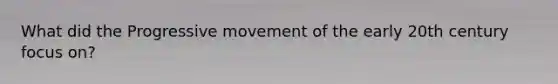 What did the Progressive movement of the early 20th century focus on?