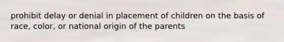 prohibit delay or denial in placement of children on the basis of race, color, or national origin of the parents