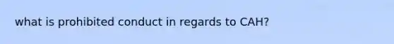 what is prohibited conduct in regards to CAH?