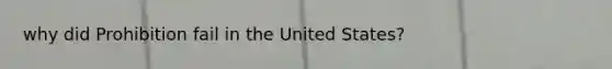 why did Prohibition fail in the United States?