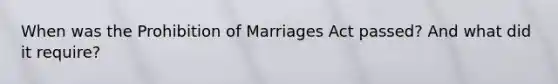 When was the Prohibition of Marriages Act passed? And what did it require?