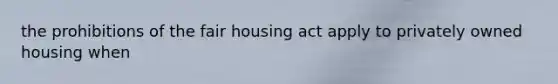 the prohibitions of the fair housing act apply to privately owned housing when