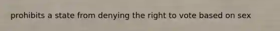 prohibits a state from denying the right to vote based on sex