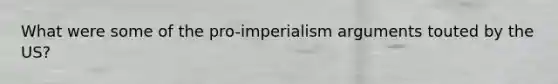 What were some of the pro-imperialism arguments touted by the US?