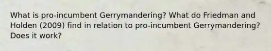 What is pro-incumbent Gerrymandering? What do Friedman and Holden (2009) find in relation to pro-incumbent Gerrymandering? Does it work?