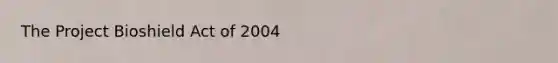 The Project Bioshield Act of 2004