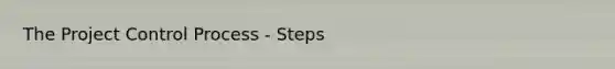 The Project Control Process - Steps