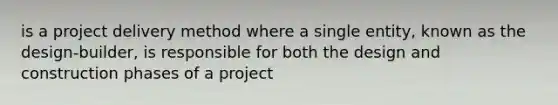 is a project delivery method where a single entity, known as the design-builder, is responsible for both the design and construction phases of a project