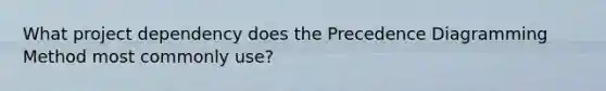 What project dependency does the Precedence Diagramming Method most commonly use?