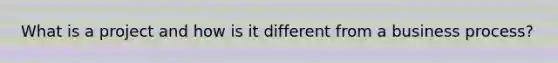 What is a project and how is it different from a business process?