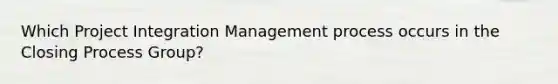 Which Project Integration Management process occurs in the Closing Process Group?