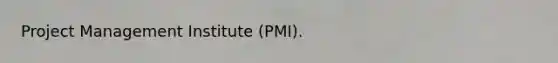 Project Management Institute (PMI).