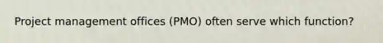 <a href='https://www.questionai.com/knowledge/knITbRryhO-project-management' class='anchor-knowledge'>project management</a> offices (PMO) often serve which function?