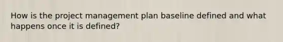 How is the project management plan baseline defined and what happens once it is defined?