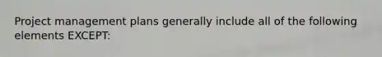 Project management plans generally include all of the following elements EXCEPT: