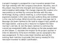 A project manager is assigned to a top innovation project that has high visibility with the company executives. Recently, one of the project requirements changed and requires the use of new and innovative technology. The change requires the creation of a new position to be filled by someone familiar with the new technology. During a status meeting, a current team member expresses interest in the new role and confirms they are certified in this new technology. What should the project manager do? A: Reassign the team member to the task to support their growth at the organization, and acquire a resource to replace the team member's old role. B: Ask the team member to continue the current job assignment while also taking on the new assignment as time allows. C: Escalate the request to the project sponsor in order to determine if the team member can be assigned to the new assignment. D: Hire a new team member and ask the existing team member to provide the training needed for the new team member to obtain certification.