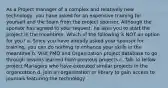 As a Project manager of a complex and relatively new technology, you have asked for an expensive training for yourself and the team from the project sponsor. Although the sponsor has agreed to your request, he asks you to start the project in the meantime. Which of the following is NOT an option for you? a. Since you have already asked your sponsor for training, you can do nothing to enhance your skills in the meantime b. Visit PMO and Organization project database to go through lessons learned from previous projects c. Talk to fellow project Managers who have executed similar projects in the organization d. Join an organization or library to gain access to journals featuring the technology