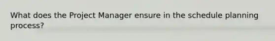 What does the Project Manager ensure in the schedule planning process?