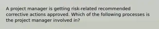 A project manager is getting risk-related recommended corrective actions approved. Which of the following processes is the project manager involved in?