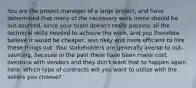 You are the project manager of a large project, and have determined that many of the necessary work items should be out-sourced, since your team doesn't really possess all the technical skills needed to achieve the work, and you therefore believe it would be cheaper, less risky and more efficient to hire these things out. Your stakeholders are generally averse to out-sourcing, because in the past there have been major cost overruns with vendors and they don't want that to happen again here. Which type of contracts will you want to utilize with the sellers you choose?