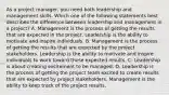 As a project manager, you need both leadership and management skills. Which one of the following statements best describes the difference between leadership and management in a project? A. Management is the process of getting the results that are expected in the project. Leadership is the ability to motivate and inspire individuals. B. Management is the process of getting the results that are expected by the project stakeholders. Leadership is the ability to motivate and inspire individuals to work toward those expected results. C. Leadership is about creating excitement to be managed. D. Leadership is the process of getting the project team excited to create results that are expected by project stakeholders. Management is the ability to keep track of the project results.