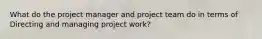 What do the project manager and project team do in terms of Directing and managing project work?