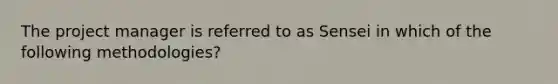 The project manager is referred to as Sensei in which of the following methodologies?