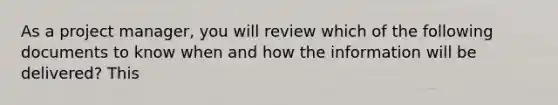 As a project manager, you will review which of the following documents to know when and how the information will be delivered? This