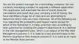 You are the project manager for a technology company. You are currently managing a project to upgrade a software application. This application will automate the end of month financial calculations and could save your company a lot of money. You have identified a huge list of risks and are attempting to determine which risks are most important. All of the following are true regarding the probability and impact matrix except for which of the following? A. It helps prioritize risks according to their potential for meeting the project's objectives B. It is defined in the risk management plan, which is an output of the Plan Risk Management process C. It is used as a tool and technique in the Perform Qualitative Risk Analysis process D. It is used as an input to the Monitor Risks process