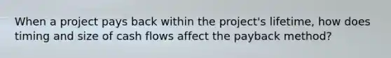 When a project pays back within the project's lifetime, how does timing and size of cash flows affect the payback method?