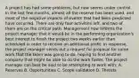 A project has had some problems, but now seems under control. In the last few months, almost all the reserve has been used, and most of the negative impacts of events that had been predicted have occurred. There are only four activities left, and two of them are on the critical path. Management now informs the project manager that it would be in the performing organization's best interest to finish the project two weeks earlier than scheduled in order to receive an additional profit. In response, the project manager sends out a request for proposal for some work that the team was going to do, hoping to find another company that might be able to do the work faster. The project manager can best be said to be attempting to work with: A. Reserves B. Opportunities C. Scope validation D. Threats