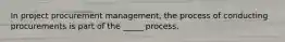 In project procurement management, the process of conducting procurements is part of the _____ process.