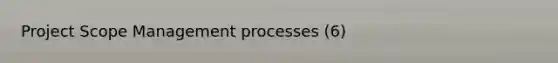Project Scope Management processes (6)