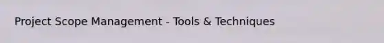 Project Scope Management - Tools & Techniques