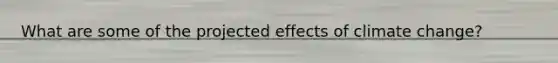 What are some of the projected effects of climate change?