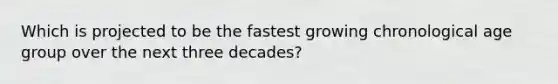 Which is projected to be the fastest growing chronological age group over the next three decades?