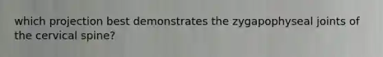 which projection best demonstrates the zygapophyseal joints of the cervical spine?