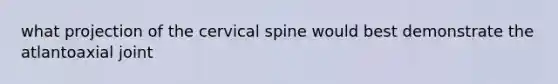 what projection of the cervical spine would best demonstrate the atlantoaxial joint