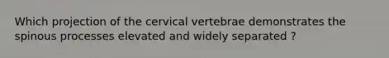 Which projection of the cervical vertebrae demonstrates the spinous processes elevated and widely separated ?