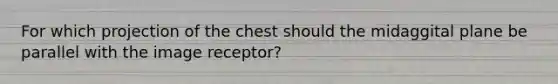 For which projection of the chest should the midaggital plane be parallel with the image receptor?