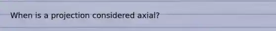 When is a projection considered axial?