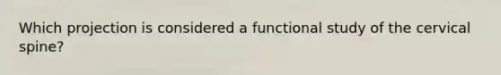 Which projection is considered a functional study of the cervical spine?