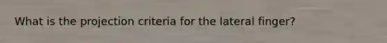 What is the projection criteria for the lateral finger?