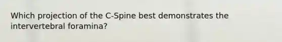 Which projection of the C-Spine best demonstrates the intervertebral foramina?