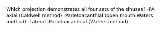 Which projection demonstrates all four sets of the sinuses? -PA axial (Caldwell method) -Parietoacanthial (open-mouth Waters method) -Lateral -Parietoacanthial (Waters method)