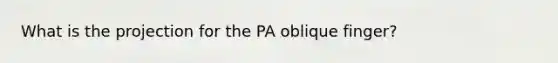 What is the projection for the PA oblique finger?