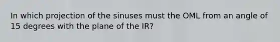 In which projection of the sinuses must the OML from an angle of 15 degrees with the plane of the IR?