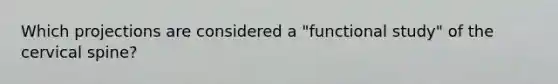 Which projections are considered a "functional study" of the cervical spine?